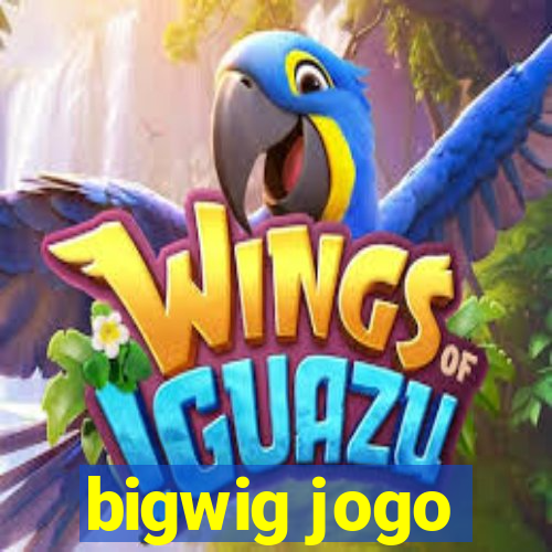 bigwig jogo